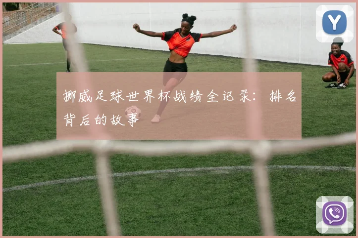 挪威足球世界杯战绩全记录：排名背后的故事